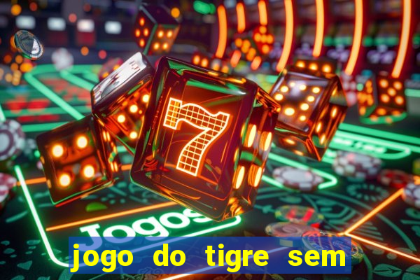 jogo do tigre sem colocar dinheiro